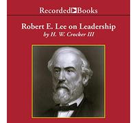 Robert E. Lee sobre Liderazgo: lecciones ejecutivas en carácter, coraje y visión