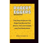 ROBERT EGGERS BIOGRAPHY: The True Story of the Director Behind The Witch, The Lighthouse, and The Northman