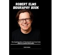 ROBERT ELMS BIOGRAPHY BOOK: The Inspiring Story of a Charisamtic Icon From Rebel to London's Storyteller