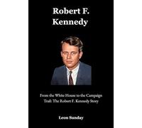 Robert F. Kennedy: From the White House to the Campaign Trail: The Robert F. Kennedy Story