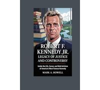 Robert F. Kennedy Jr: Legacy of Justice and Controversy: Inside the Life, Career, and Bold Activism of America’s Most Famous Kennedy