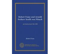 Robert Franz und Arnold freiherr Senfft von Pilsach: ein briefwechsel 1861-1888