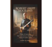 ROBERT FRIPP BIOGRAPHY: Chords of Innovation - How One Visionary Altered the Course of Modern Music