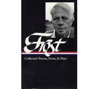 Robert Frost: Collected Poems, Prose, & Plays (LOA #81): Collected Poems, Prose, & Plays : Complete Poems 1949 in the Clearing Uncollected Poems Plays ... Stories, and Letters (Library of America)