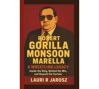 ROBERT GORILLA MONSOON MARELLA : A WRESTLING LEGACY: Inside the Ring, Behind the Mic, and Beyond the Curtain