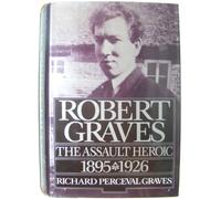 Robert Graves: The Assault Heroic 1895-1926
