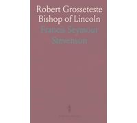 Robert Grosseteste Bishop of Lincoln: A Contribution to the Religious, Political and Intellectual History of the Thirteenth Century