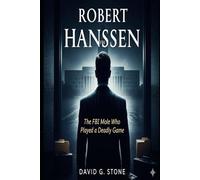 Robert Hanssen: The FBI Mole Who Played a Deadly Game (Masters of Espionage: The World's Most Dangerous Spies)