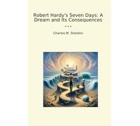 Robert Hardy's Seven Days: A Dream and Its Consequences (Classic Books)