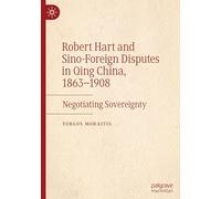 Robert Hart and Sino-Foreign Disputes in Qing China, 1863-1908: Negotiating Sovereignty