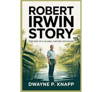 ROBERT IRWIN STORY: The Rise of a Global Nature Advocate