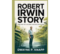 ROBERT IRWIN STORY: The Rise of a Global Nature Advocate