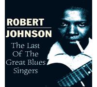 Robert Johnson - The Last Of The Great Blues Singers