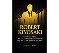 Robert Kiyosaki: A Professional Biography of the Entrepreneur Who Changed How Millions Think About Money
