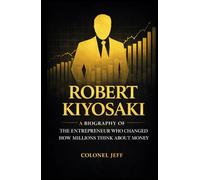 Robert Kiyosaki: A Professional Biography of the Entrepreneur Who Changed How Millions Think About Money