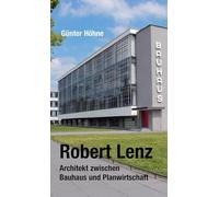 Robert Lenz: Architekt zwischen Bauhaus und Planwirtschaft