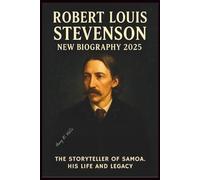 Robert Louis Stevenson New Biography 2025: The Storyteller of Samoa. His Life and Legacy.
