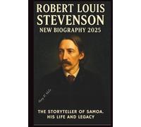 Robert Louis Stevenson New Biography 2025: The Storyteller of Samoa. His Life and Legacy.