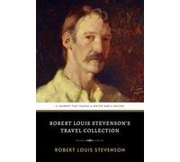 Robert Louis Stevenson’s Travel Collection: A Classic Collection of Travel Stories Shaped by an Emigrant’s Journey