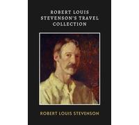 Robert Louis Stevenson’s Travel Collection: LARGE PRINT - A Classic Collection of Travel Stories Shaped by an Emigrant’s Journey