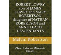 ROBERT LOWRY son of JAMES LOWRY and MARY ROBERTSON daughter of NATHAN ROBERTSON and ANNE LEACH DESCENDANTS: Ohio - Indiana - Missouri - Kansas