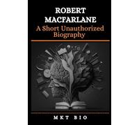 Robert Macfarlane- A Short Unauthorized Biography