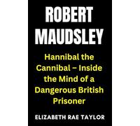 Robert Maudsley: Hannibal the Cannibal - Inside the Mind of a Dangerous British Prisoner (Britain’s Infamous Crimes)