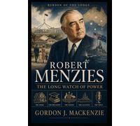 Robert Menzies: The Long Watch of Power (Burden of the Lodge)