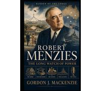 Robert Menzies: The Long Watch of Power (Burden of the Lodge)