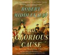 The Glorious Cause: The American Revolution, 1763-1789: Vol. 3 (Oxford History of the United States)