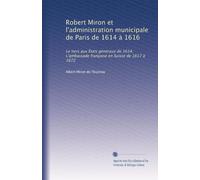 Robert Miron et l'Administration municipale de Paris de 1614 a 1616. Le Tiers aux États généraux de 1614. L'Ambassade francaise en Suisse de 1617 à 1672.