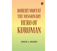 Robert Moffat the missionary hero of Kuruman