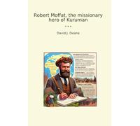 Robert Moffat, the missionary hero of Kuruman (Classic Books)