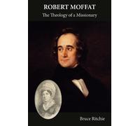 Robert Moffat: The Theology of a Missionary