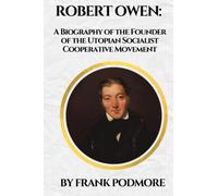 Robert Owen: A Biography of the Founder of the Utopian Socialist Cooperative Movement