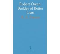 Robert Owen: Builder of Better Lives: A biography of the reformer who transformed education, labor, and cooperative life