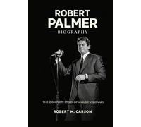 Robert Palmer Biography: The Complete Story of a Music Visionary