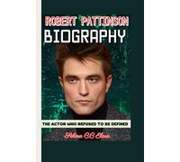 ROBERT PATTINSON BIOGRAPHY: The Actor Who Refused to Be Defined