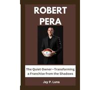 ROBERT PERA: The Quiet Owner-Transforming a Franchise from the Shadows