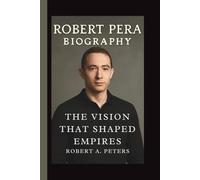ROBERT PERA: THE VISION THAT SHAPED EMPIRES