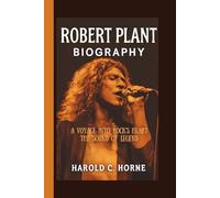 ROBERT PLANT: A VOYAGE INTO ROCK’S HEART THE SOUND OF LEGEND