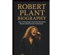 ROBERT PLANT BIOGRAPHY: How a Young Singer from West Bromwich Became a Rock Icon for Generations