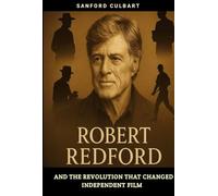 Robert Redford: And The Revolution That Changed Independent Film