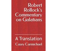 Robert Rollock’s Commentary on Galatians: A Translation