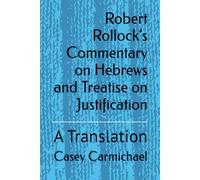 Robert Rollock’s Commentary on Hebrews and Treatise on Justification: A Translation