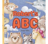 Robert’s ABC: Personalized Animal Alphabet With Positive Traits & Your Child’s Name on Every Page: A keepsake alphabet adventure for toddlers & preschoolers (to age 6)