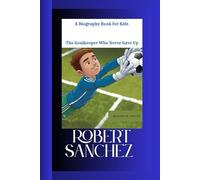ROBERT SANCHEZ: The Goalkeeper Who Never Gave Up A Biography Book for Kids