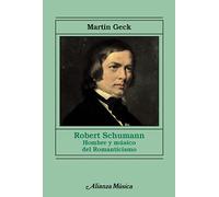 Robert Schumann: Hombre y músico del Romanticismo (Alianza música (AM))