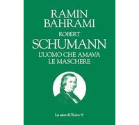 Robert Schumann. L'uomo che amava le maschere