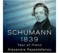 Papastefanou, Alexandra - Schumann: 1839 - Year Of Piano